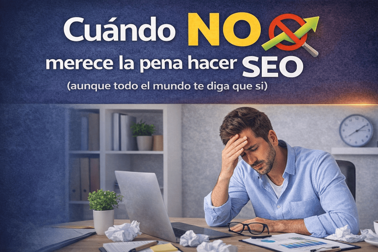 Cuándo NO merece la pena hacer SEO (aunque todo el mundo te diga que sí)