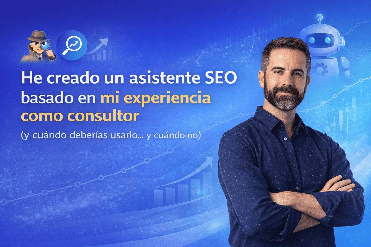 He creado un asistente SEO basado en mi experiencia como consultor (y cuándo deberías usarlo… y cuándo no)
